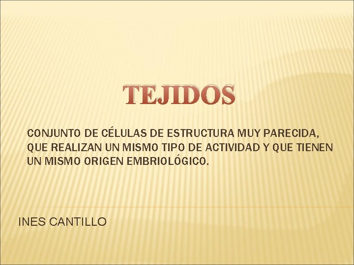 TEJIDOS CONJUNTO DE CÉLULAS DE ESTRUCTURA MUY PARECIDA, QUE REALIZAN UN MISMO TIPO DE