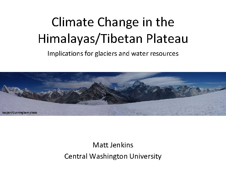 Climate Change in the Himalayas/Tibetan Plateau Implications for glaciers and water resources Kaspari/Cunningham photo Climate Change in the Himalayas/Tibetan Plateau Implications for glaciers and water resources Kaspari/Cunningham photo