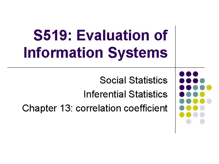 S 519: Evaluation of Information Systems Social Statistics Inferential Statistics Chapter 13: correlation coefficient