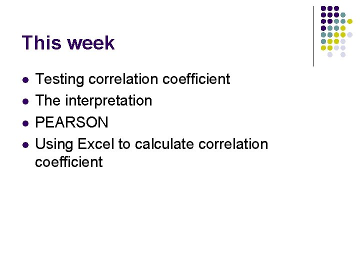 This week l l Testing correlation coefficient The interpretation PEARSON Using Excel to calculate