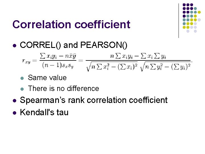 Correlation coefficient l CORREL() and PEARSON() l l Same value There is no difference