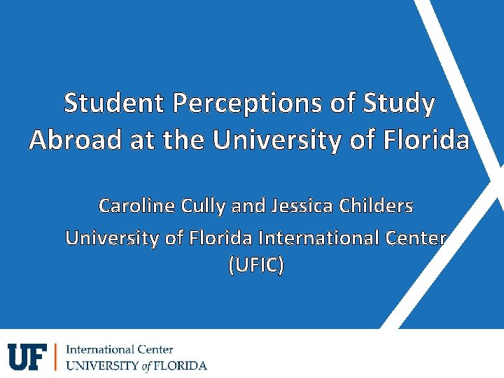 Student Perceptions of Study Abroad at the University of Florida Caroline Cully and Jessica