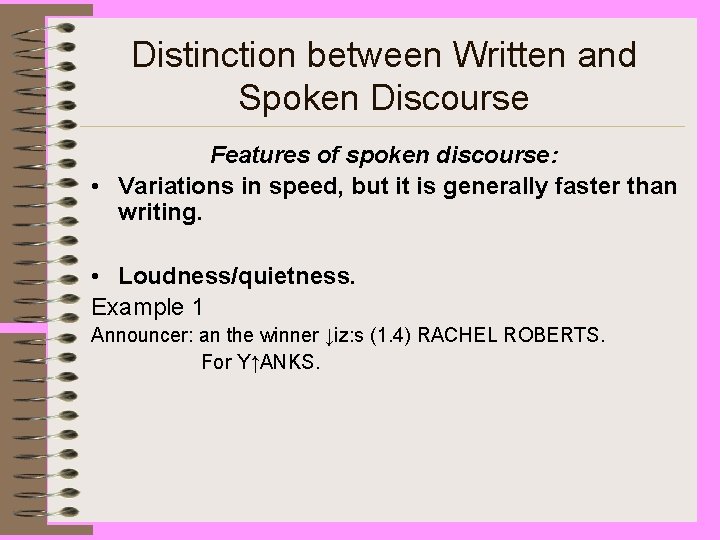 Distinction between Written and Spoken Discourse Features of spoken discourse: • Variations in speed,