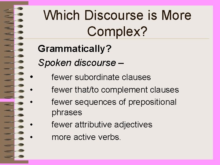 Which Discourse is More Complex? Grammatically? Spoken discourse – • • • fewer subordinate