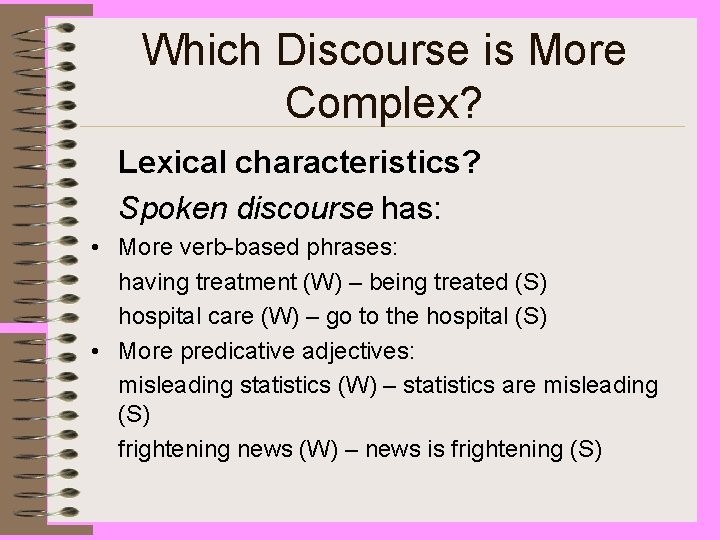 Which Discourse is More Complex? Lexical characteristics? Spoken discourse has: • More verb-based phrases: