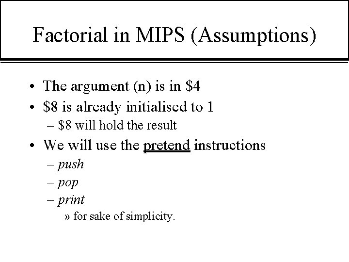 Factorial in MIPS (Assumptions) • The argument (n) is in $4 • $8 is