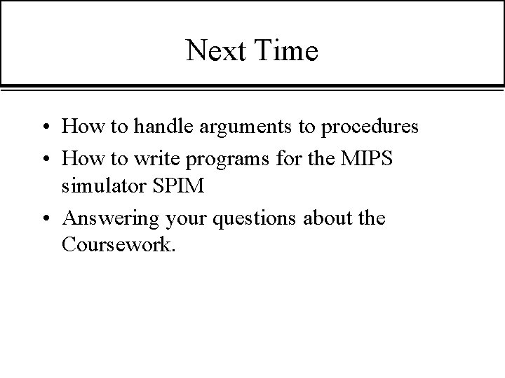 Next Time • How to handle arguments to procedures • How to write programs