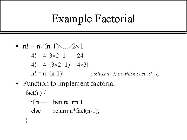 Example Factorial • n! = n (n-1). . . 2 1 4! = 4