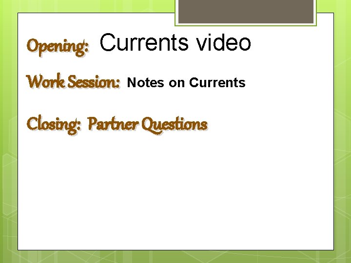 Opening: Currents video Work Session: Notes on Currents Closing: Partner Questions Opening: Currents video Work Session: Notes on Currents Closing: Partner Questions