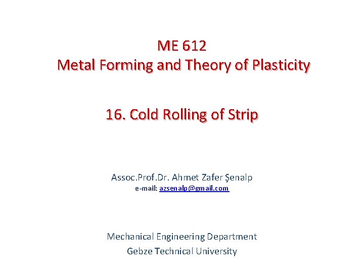 ME 612 Metal Forming and Theory of Plasticity 16. Cold Rolling of Strip Assoc.