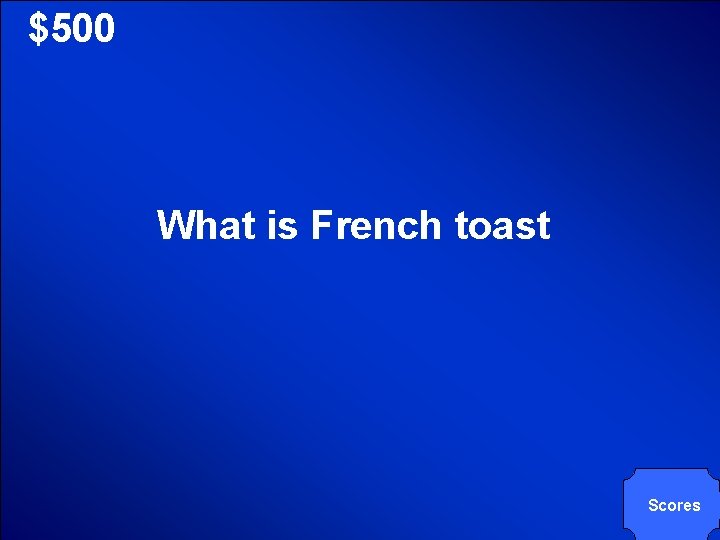 © Mark E. Damon - All Rights Reserved $500 What is French toast Scores