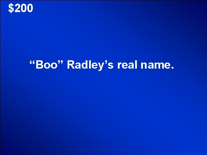 © Mark E. Damon - All Rights Reserved $200 “Boo” Radley’s real name. 