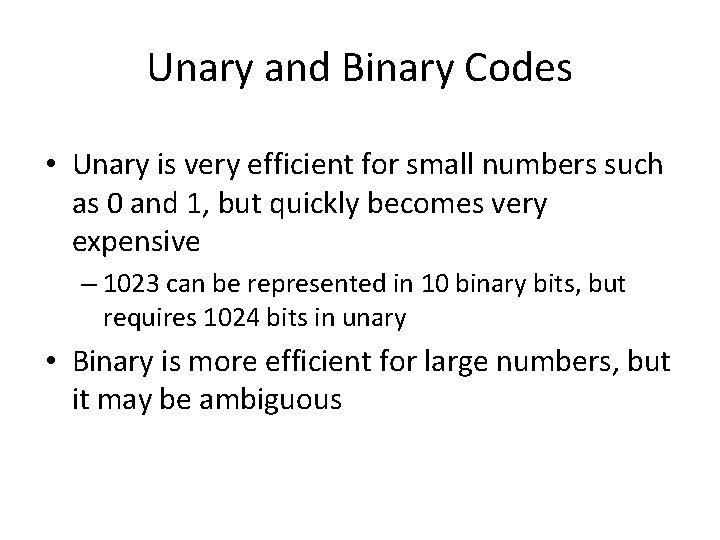 Unary and Binary Codes • Unary is very efficient for small numbers such as