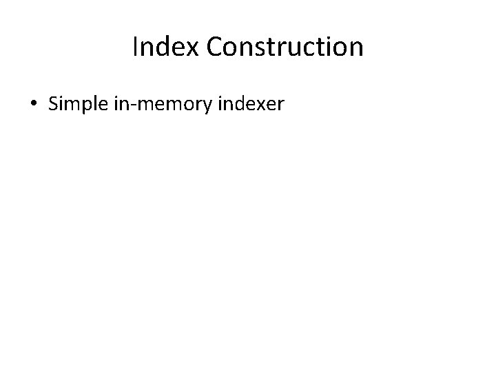 Index Construction • Simple in-memory indexer 