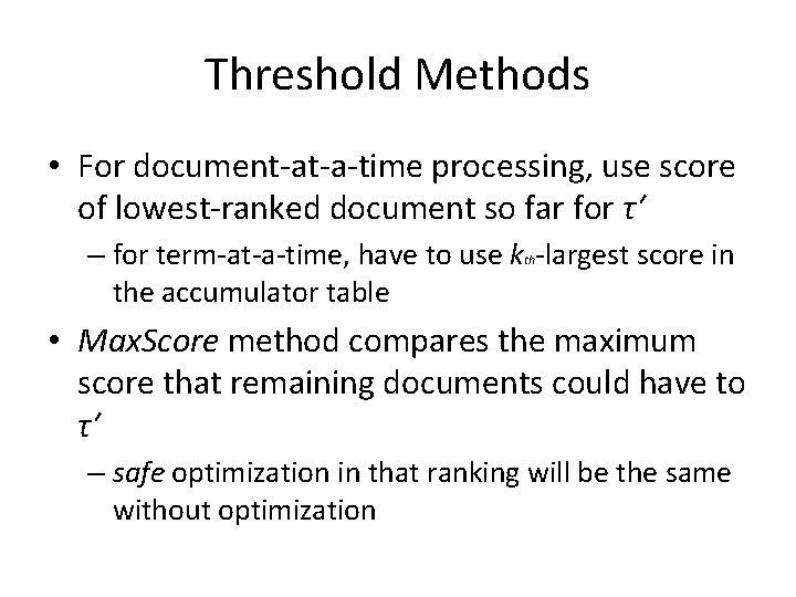 Threshold Methods • For document-at-a-time processing, use score of lowest-ranked document so far for
