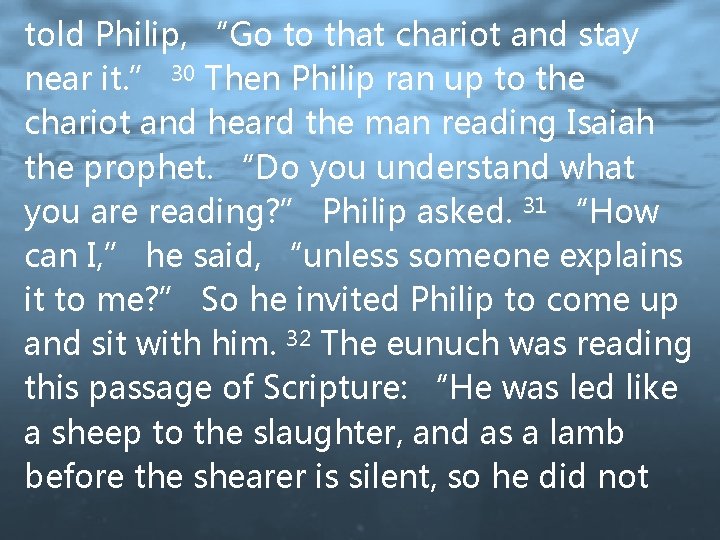 told Philip, “Go to that chariot and stay near it. ” 30 Then Philip