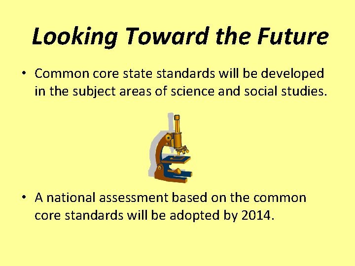 Looking Toward the Future • Common core state standards will be developed in the