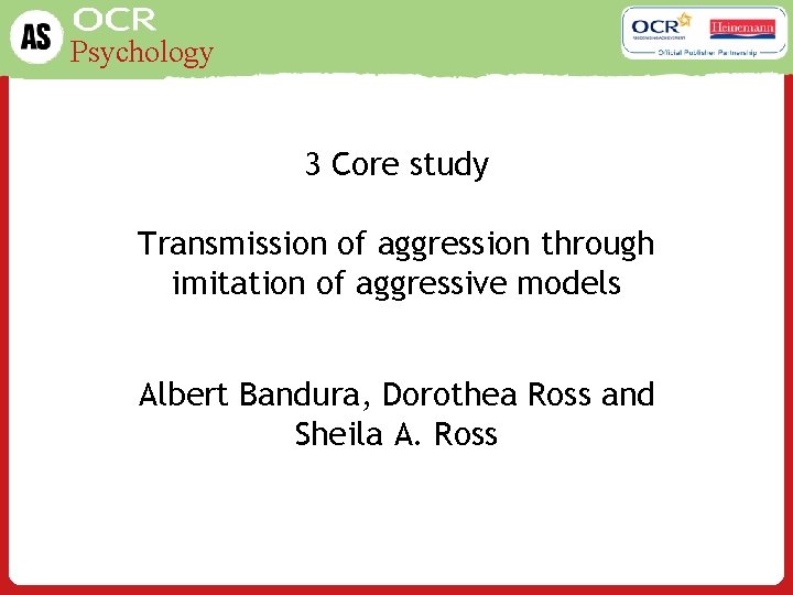 Psychology 3 Core study Transmission of aggression through imitation of aggressive models Albert Bandura,