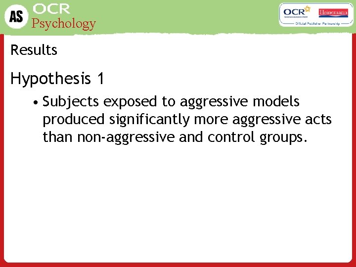 Psychology Results Hypothesis 1 • Subjects exposed to aggressive models produced significantly more aggressive