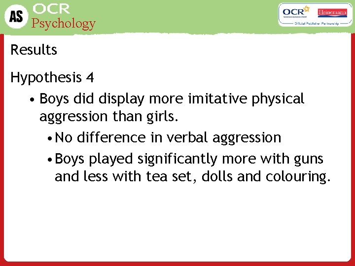 Psychology Results Hypothesis 4 • Boys did display more imitative physical aggression than girls.