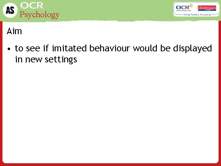 Psychology Aim • to see if imitated behaviour would be displayed in new settings