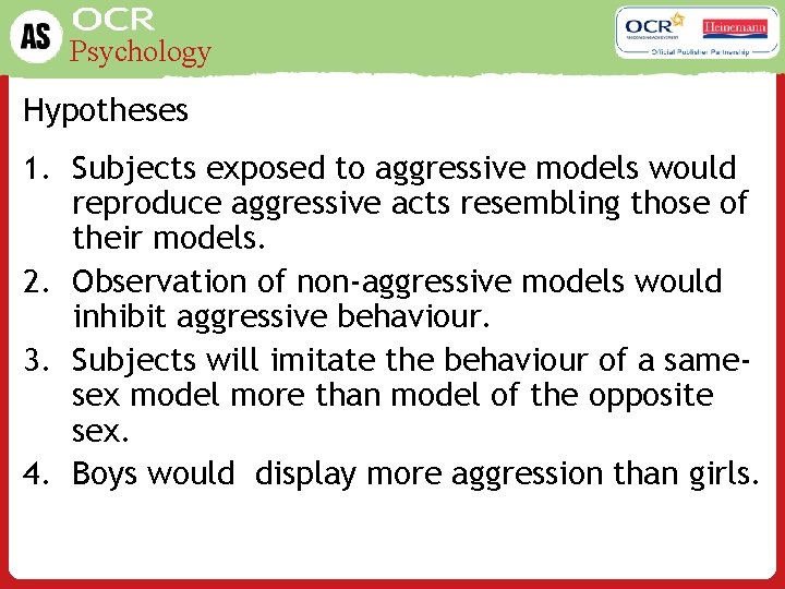 Psychology Hypotheses 1. Subjects exposed to aggressive models would reproduce aggressive acts resembling those