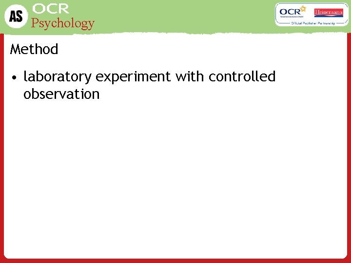 Psychology Method • laboratory experiment with controlled observation 