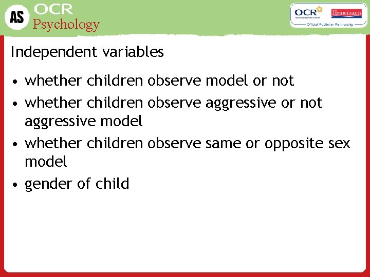 Psychology Independent variables • whether children observe model or not • whether children observe