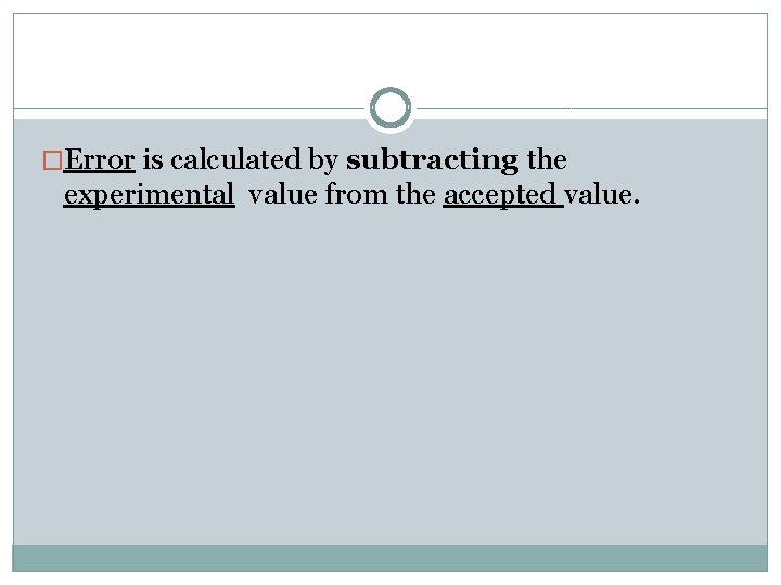 �Error is calculated by subtracting the experimental value from the accepted value. 