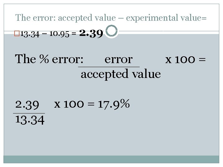 The error: accepted value – experimental value= � 13. 34 – 10. 95 =