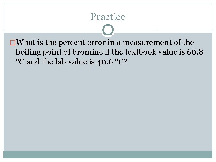 Practice �What is the percent error in a measurement of the boiling point of