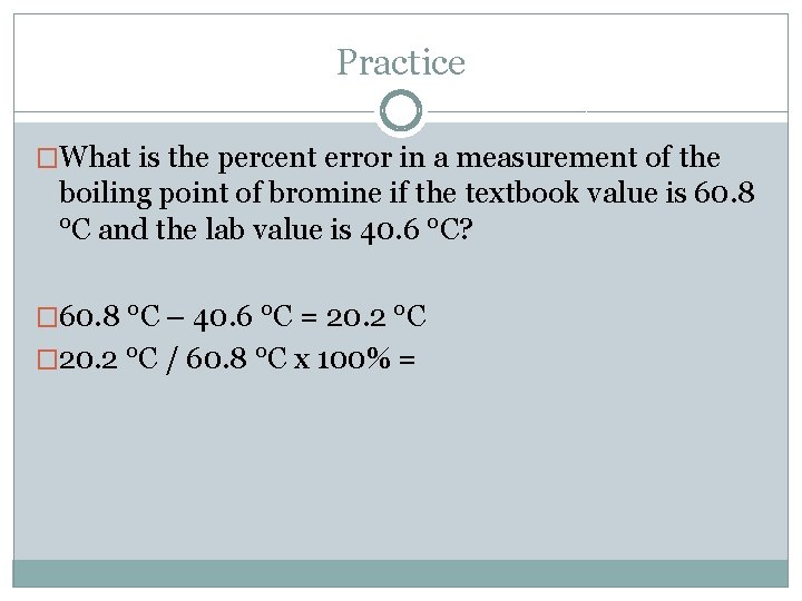 Practice �What is the percent error in a measurement of the boiling point of