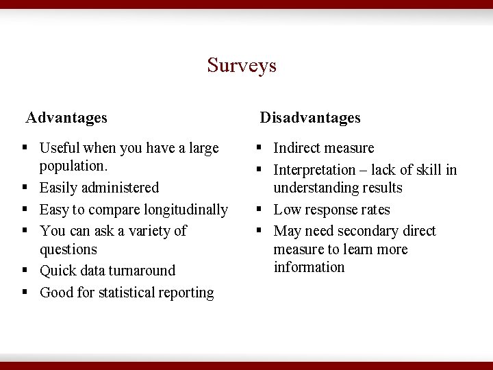 Surveys Advantages Disadvantages § Useful when you have a large population. § Easily administered