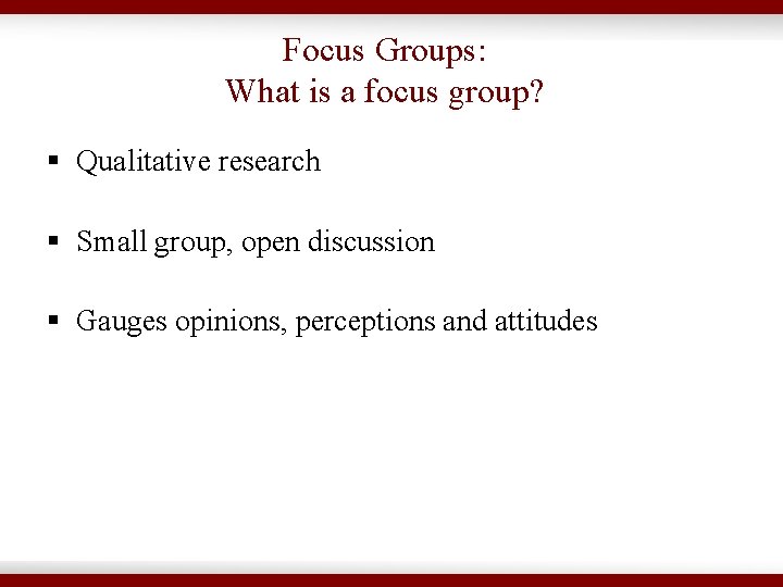 Focus Groups: What is a focus group? § Qualitative research § Small group, open