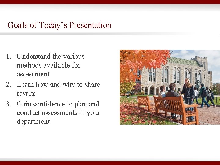 Goals of Today’s Presentation 1. Understand the various methods available for assessment 2. Learn