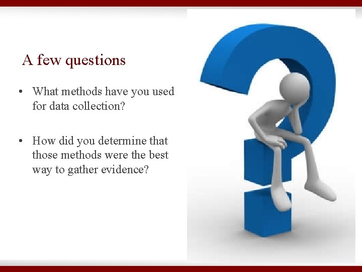 A few questions • What methods have you used for data collection? • How