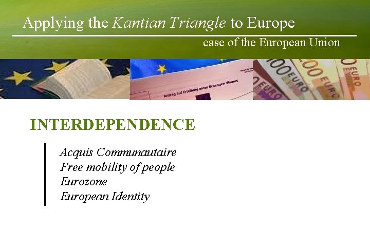 Applying the Kantian Triangle to Europe case of the European Union INTERDEPENDENCE Acquis Communautaire