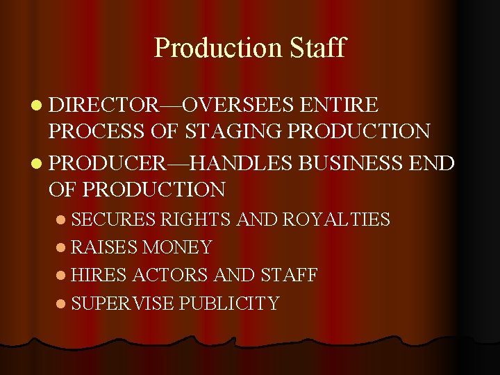 Production Staff l DIRECTOR—OVERSEES ENTIRE PROCESS OF STAGING PRODUCTION l PRODUCER—HANDLES BUSINESS END OF