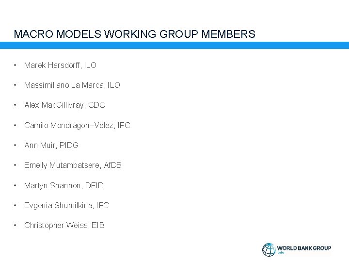 MACRO MODELS WORKING GROUP MEMBERS • Marek Harsdorff, ILO • Massimiliano La Marca, ILO