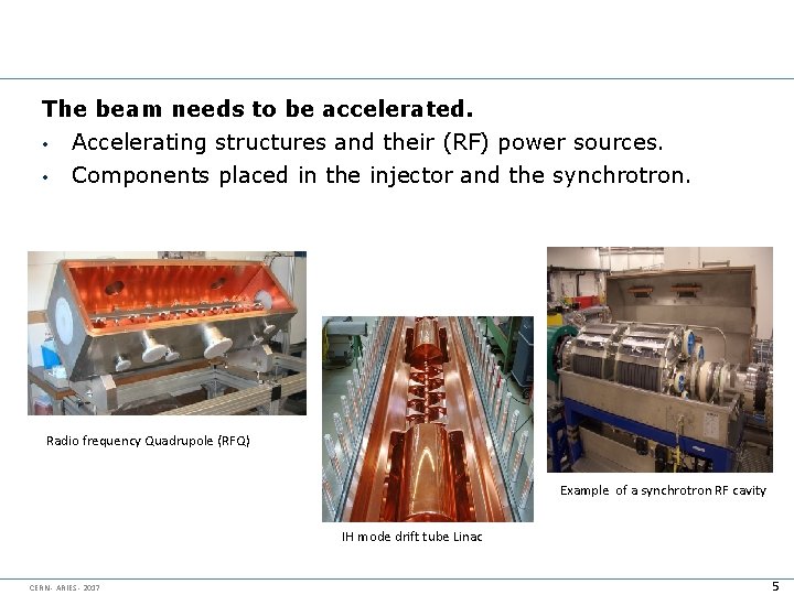 The beam needs to be accelerated. • Accelerating structures and their (RF) power sources.