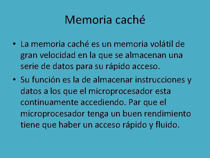 Memoria caché • La memoria caché es un memoria volátil de gran velocidad en