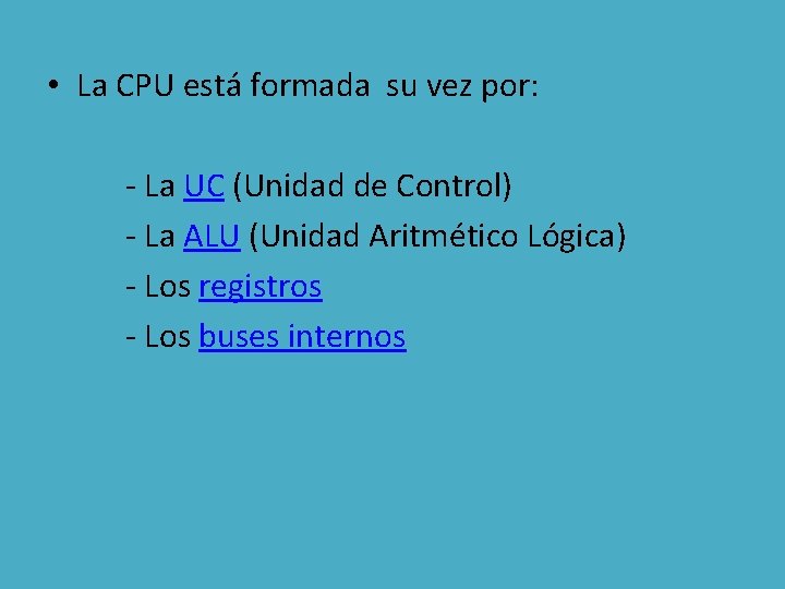  • La CPU está formada su vez por: - La UC (Unidad de