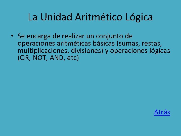 La Unidad Aritmético Lógica • Se encarga de realizar un conjunto de operaciones aritméticas