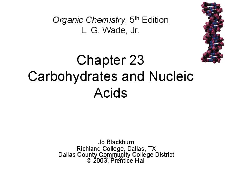 Organic Chemistry, 5 th Edition L. G. Wade, Jr. Chapter 23 Carbohydrates and Nucleic