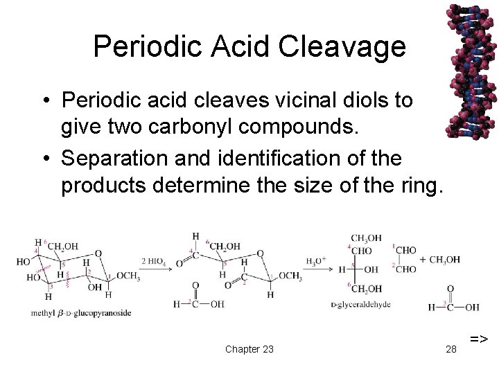 Periodic Acid Cleavage • Periodic acid cleaves vicinal diols to give two carbonyl compounds.