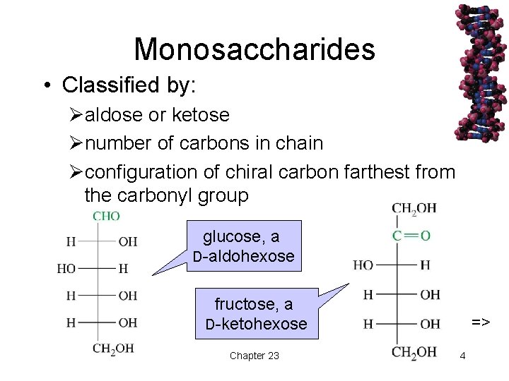 Monosaccharides • Classified by: Øaldose or ketose Ønumber of carbons in chain Øconfiguration of