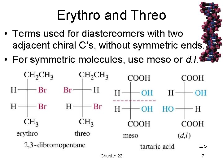 Erythro and Threo • Terms used for diastereomers with two adjacent chiral C’s, without