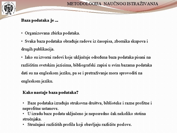 METODOLOGIJA NAUČNOG ISTRAŽIVANJA Baza podataka je. . . • Organizovana zbirka podataka. • Svaka