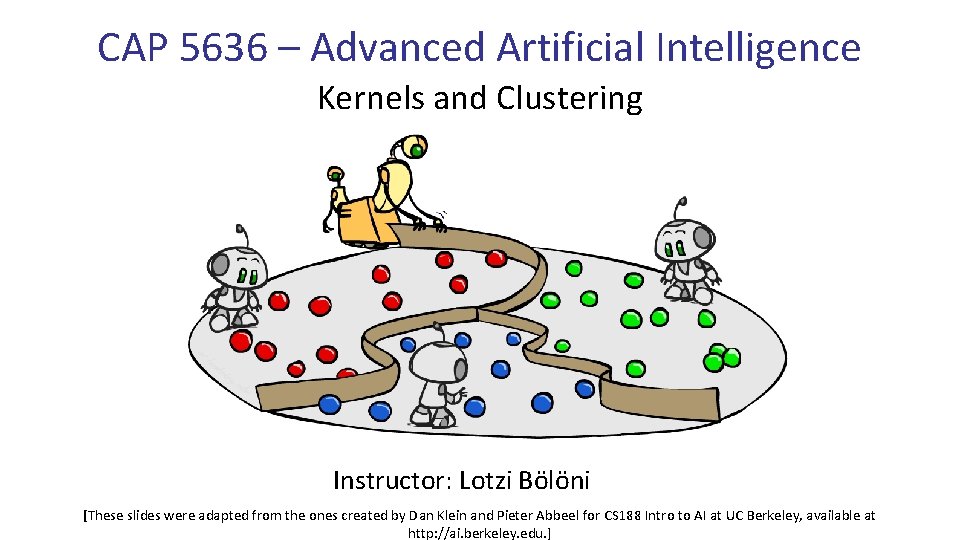 CAP 5636 – Advanced Artificial Intelligence Kernels and Clustering Instructor: Lotzi Bölöni [These slides CAP 5636 – Advanced Artificial Intelligence Kernels and Clustering Instructor: Lotzi Bölöni [These slides