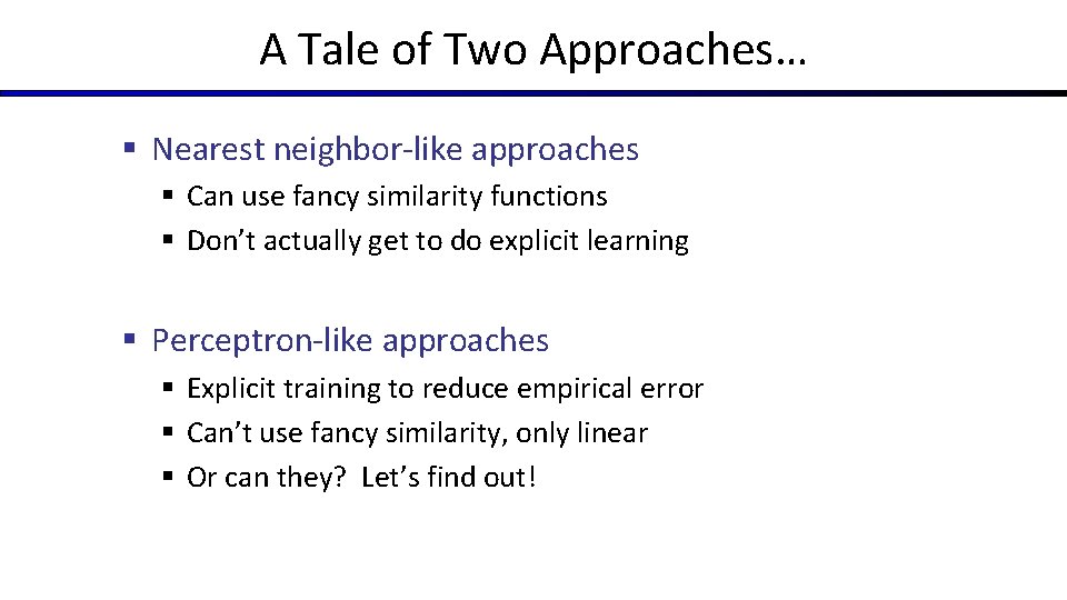 A Tale of Two Approaches… § Nearest neighbor-like approaches § Can use fancy similarity A Tale of Two Approaches… § Nearest neighbor-like approaches § Can use fancy similarity